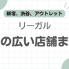 リーガル東京店舗大きい記事のアイキャッチ